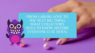 From Labubu Love to the Next Big Thing: What Collectors Need to Know (Before Everyone Else Does)